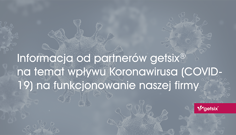Informacja od partnerów getsix® na temat wpływu Koronawirusa (COVID-19) na funkcjonowanie naszej firmy