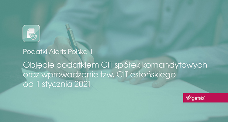 Objęcie podatkiem CIT spółek komandytowych oraz wprowadzenie tzw. CIT estońskiego od 1 stycznia 2021