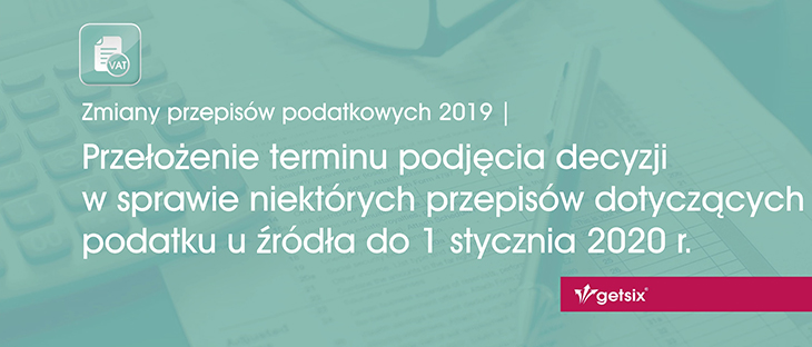 Zmiany przepisów podatkowych 2019 | Przełożenie terminu podjęcia decyzji w sprawie niektórych przepisów dotyczących podatku u źródła do 1 stycznia 2020 r.