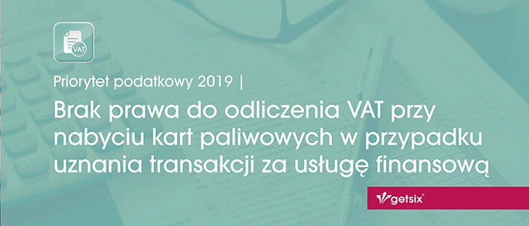 Priorytet podatkowy 2019 | Brak prawa do odliczenia VAT przy nabyciu kart paliwowych w przypadku uznania transakcji za usługę finansową