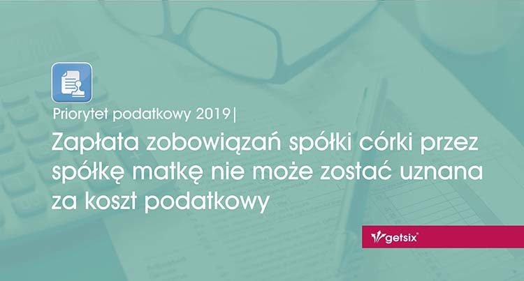 Priorytet podatkowy 2019 | Zapłata zobowiązań spółki córki przez spółkę matkę nie może zostać uznana za koszt podatkowy