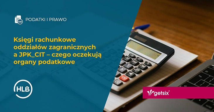 Księgi rachunkowe oddziałów zagranicznych a JPK_CIT – czego oczekują organy podatkowe